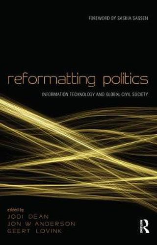 Cover image for Reformatting Politics: Information Technology and Global Civil Society