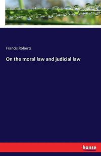 Cover image for On the moral law and judicial law