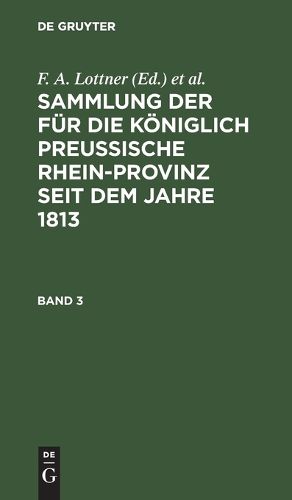 Cover image for Sammlung Der Fuer Die Koeniglich Preussische Rhein-Provinz Seit Dem Jahre 1813. Band 3