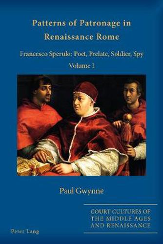 Cover image for Patterns of Patronage in Renaissance Rome: Francesco Sperulo: Poet, Prelate, Soldier, Spy - Volume I and Volume II