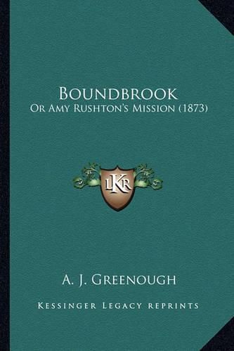 Cover image for Boundbrook Boundbrook: Or Amy Rushton's Mission (1873) or Amy Rushton's Mission (1873)