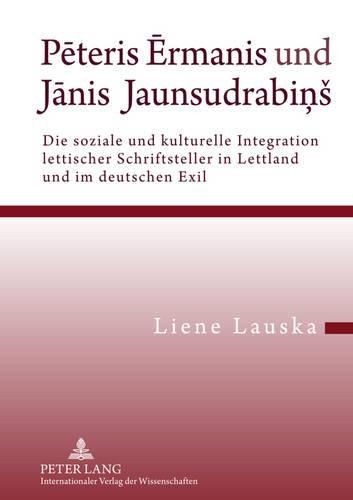 Cover image for P&#275;teris &#274;rmanis Und J&#257;nis Jaunsudrabi&#326;s: Die Soziale Und Kulturelle Integration Lettischer Schriftsteller in Lettland Und Im Deutschen Exil