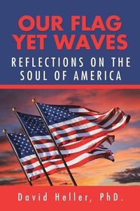 Cover image for Our Flag yet Waves: Reflections on the Soul of America