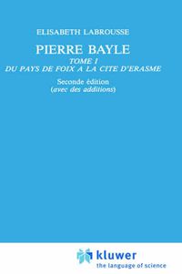 Cover image for Pierre Bayle: Tome 1 Du pays de Foix a la Cite d'Erasme