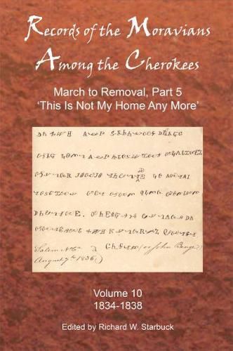 Cover image for Records of the Moravians Among the Cherokees: Volume Ten: March to Removal, Part 5 'This Is Not My Home Any More', 1834-1838