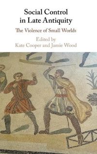 Cover image for Social Control in Late Antiquity: The Violence of Small Worlds