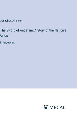 Cover image for The Sword of Antietam; A Story of the Nation's Crisis