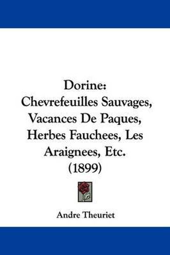 Cover image for Dorine: Chevrefeuilles Sauvages, Vacances de Paques, Herbes Fauchees, Les Araignees, Etc. (1899)