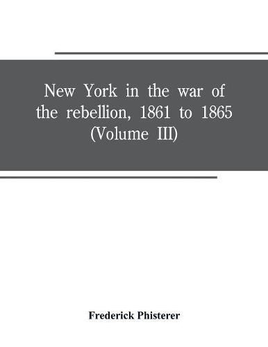 New York in the war of the rebellion, 1861 to 1865 (Volume III)