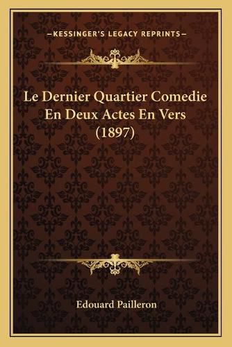 Le Dernier Quartier Comedie En Deux Actes En Vers (1897)