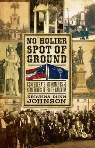 Cover image for No Holier Spot of Ground: Confederate Monuments & Cemeteries of South Carolina