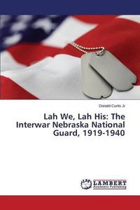 Cover image for Lah We, Lah His: The Interwar Nebraska National Guard, 1919-1940