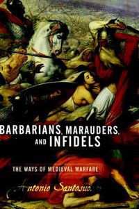 Cover image for Barbarians, Marauders, And Infidels: The Ways Of Medieval Warfare