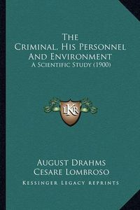 Cover image for The Criminal, His Personnel and Environment: A Scientific Study (1900)