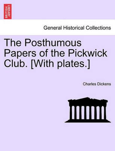 Cover image for The Posthumous Papers of the Pickwick Club. [With plates.]