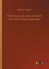 Cover image for Peter Stuyvesant, the Last Dutch Governor of New Amsterdam