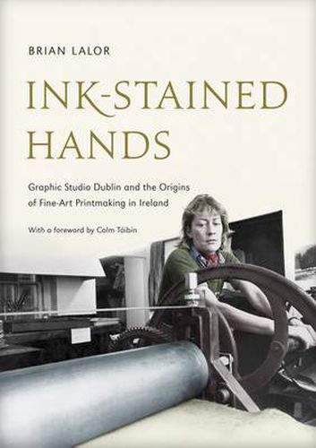 Cover image for Ink-Stained Hands: Graphic Studio Dublin and the Origins of Fine Art Printmaking in Ireland