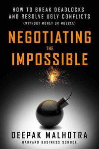 Cover image for Negotiating the Impossible: How to Break Deadlocks and Resolve Ugly Conflicts (without Money or Muscle)