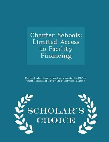 Cover image for Charter Schools: Limited Access to Facility Financing - Scholar's Choice Edition