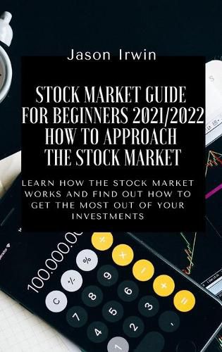 Cover image for Stock Market Guide for Beginners 2021/2022 - How to Approach the Stock Market: Learn how the Stock Market works and find out how to get the most out of your investments