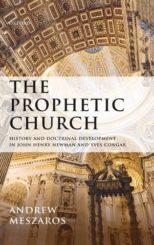 The Prophetic Church: History and Doctrinal Development in John Henry Newman and Yves Congar