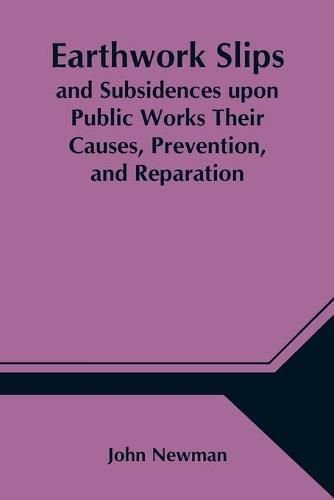 Cover image for Earthwork Slips and Subsidences upon Public Works Their Causes, Prevention, and Reparation