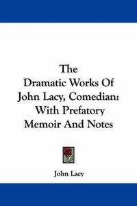 Cover image for The Dramatic Works of John Lacy, Comedian: With Prefatory Memoir and Notes