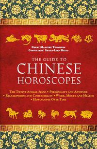 Cover image for The Guide to Chinese Horoscopes: The Twelve Animal Signs * Personality and Aptitude * Relationships and Compatibility * Work, Money and Health
