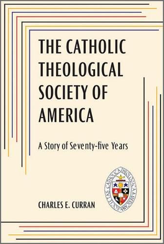 Cover image for The Catholic Theological Society of America: A Story of Seventy-Five Years