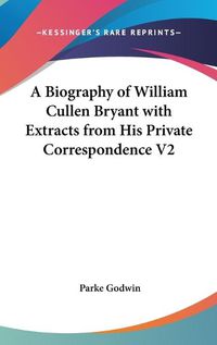 Cover image for A Biography of William Cullen Bryant with Extracts from His Private Correspondence V2