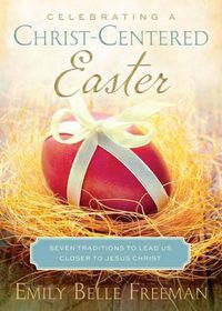 Cover image for Celebrating a Christ-Centered Easter: Seven Traditions to Lead Us Closer to Jesus Christ