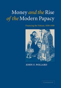 Cover image for Money and the Rise of the Modern Papacy: Financing the Vatican, 1850-1950