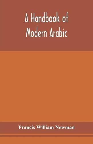 A handbook of modern Arabic: consisting of a practical grammar, with numerous examples, diagloues, and newspaper extracts; in a European type