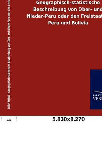 Cover image for Geographisch-statistische Beschreibung von Ober- und Nieder-Peru oder den Freistaaten Peru und Bolivia