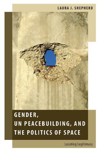 Cover image for Gender, UN Peacebuilding, and the Politics of Space: Locating Legitimacy