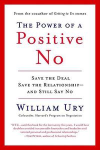 Cover image for The Power of a Positive No: How to Say No and Still Get to Yes