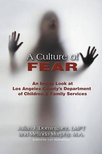 Cover image for A Culture of Fear: An Inside Look at Los Angeles County's Department of Children & Family Services