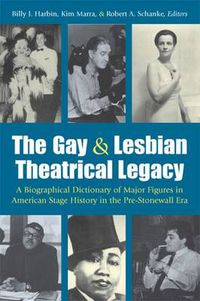 Cover image for The Gay and Lesbian Theatrical Legacy: A Biographical Dictionary of Major Figures in American Stage History in the Pre-stonewall Era