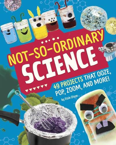 Not-So-Ordinary Science: 49 Projects That Ooze, Pop, Zoom, and More!