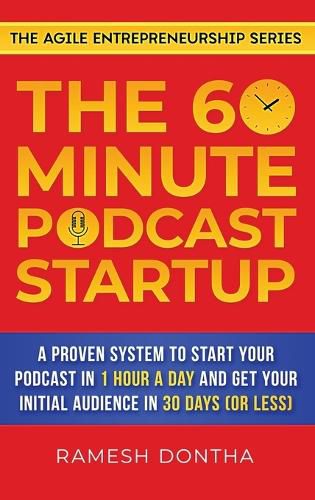 Cover image for The 60-Minute Podcast Startup: A Proven System to Start Your Podcast in 1 Hour a Day and Get Your Initial Audience in 30 Days (or Less)