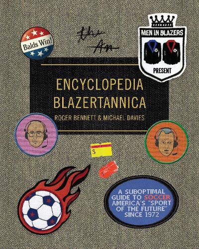 Cover image for Men in Blazers Present Encyclopedia Blazertannica: A Suboptimal Guide to Soccer, America's  Sport of the Future  Since 1972