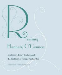 Cover image for Revising Flannery O'Connor: Southern Literary Culture and the Problem of Female Authorship