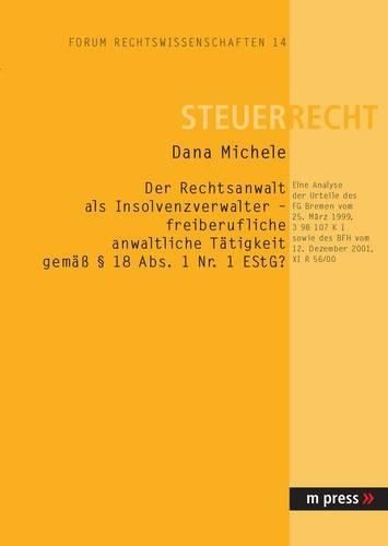 Cover image for Der Rechtsanwalt ALS Insolvenzverwalter - Freiberufliche Anwaltliche Taetigkeit Gemaess  18 Abs. 1 Nr. 1 Estg?: Eine Analyse Der Urteile Des FG Bremen Vom 25. Maerz 1999, 3 98 107 K 1 Sowie Des Bfh Vom 12. Dezember 2001, XI R 56/00