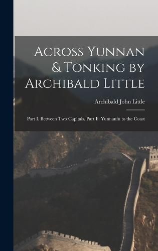 Across Yunnan & Tonking by Archibald Little