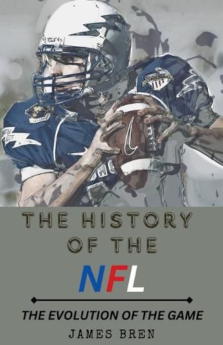Cover image for The History of the NFL The Evolution of the Game