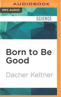 Cover image for Born to be Good: The Science of a Meaningful Life