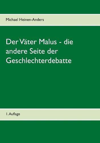 Der Vater Malus - die andere Seite der Geschlechterdebatte: 1. Auflage