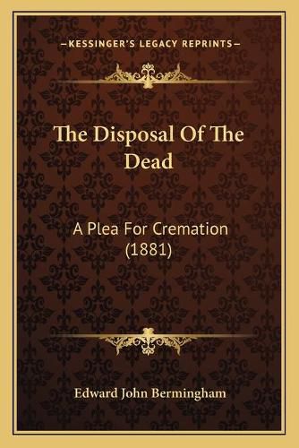 Cover image for The Disposal of the Dead: A Plea for Cremation (1881)