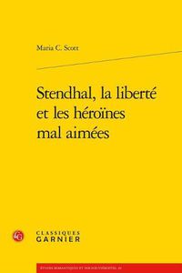 Cover image for Stendhal, La Liberte Et Les Heroines Mal Aimees