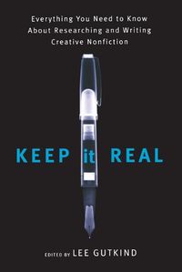 Cover image for Keep It Real: Everything You Need to Know About Researching and Writing Creative Nonfiction